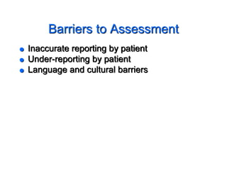 Barriers to Assessment
 Inaccurate reporting by patient
 Under-reporting by patient
 Language and cultural barriers
 