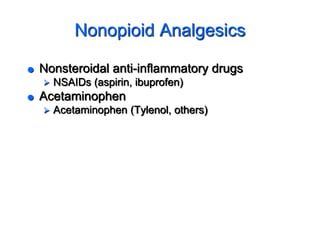 Nonopioid Analgesics
 Nonsteroidal anti-inflammatory drugs
 NSAIDs (aspirin, ibuprofen)
 Acetaminophen
 Acetaminophen (Tylenol, others)
 