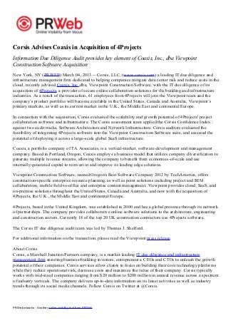 Corsis Advises Coaxis in Acquisition of 4Projects
Information Due Diligence Audit provides key element of Coaxis, Inc., dba Viewpoint
Construction Software Acquisition
New York, NY (PRWEB) March 04, 2013 -- Corsis, LLC, (www.corsis.com) a leading IT due diligence and
infrastructure management firm dedicated to helping companies mitigate data center risk and reduce costs in the
cloud, recently advised Coaxis, Inc.,dba, Viewpoint Construction Software, with the IT due diligence of its
acquisition of 4Projects, a provider of secure online collaboration solutions for the building and infrastructure
industries. As a result of the transaction, 61 employees from 4Projects will join the Viewpoint team and the
company’s product portfolio will become available in the United States, Canada and Australia, Viewpoint’s
primary markets, as well as its current market in the U.K., the Middle East and continental Europe.

In connection with the acquisition, Corsis evaluated the scalability and growth potential of 4Projects' project
collaboration software and infrastructure. The Corsis assessment team applied the Corsis Confidence Index℠
against two audit tracks, Software Architecture and Network Infrastructure. Corsis auditors evaluated the
feasibility of integrating 4Projects software into the Viewpoint Construction Software suite, and assessed the
potential of deploying it across a large-scale global SaaS infrastructure.

Coaxis, a portfolio company of TA Associates, is a vertical-market, software-development and management
company. Based in Portland, Oregon, Coaxis employs a business model that utilizes company diversification to
generate multiple revenue streams, allowing the company to benefit from economies-of-scale and use
internally-generated capital to reinvest in and improve its leading edge solutions.

Viewpoint Construction Software, named Oregon's Best Software Company 2012 by TechAmerica, offers
construction-specific enterprise resource planning, as well as point solutions including project and BIM
collaboration, mobile field-to-office and enterprise content management. Viewpoint provides cloud, SaaS, and
on-premise solutions throughout the United States, Canada and Australia, and now with the acquisition of
4Projects, the U.K., the Middle East and continental Europe.

4Projects, based in the United Kingdom, was established in 2000 and has a global presence through its network
of partnerships. The company provides collaborative online software solutions to the architecture, engineering
and construction sectors. Currently 18 of the top 20 UK construction contractors use 4Projects software.

The Corsis IT due diligence audit team was led by Thomas J. Shelford.

For additional information on the transaction, please read the Viewpoint press release.

About Corsis
Corsis, a Marshall Junction Partners company, is a market-leading IT due diligence and infrastructure
management firm assisting business-building investors, entrepreneurs, CEOs and CTOs to unleash the growth
potential of their companies. Corsis services allow clients to focus on building their core technology platforms
while they reduce operational risk, decrease costs and maximize the value of their company. Corsis typically
works with mid-sized companies ranging from $20 million to $200 million in annual revenue across a spectrum
of industry verticals. The company delivers up-to-date information on its latest activities as well as industry
trends through its social media channels. Follow Corsis on Twitter at @Corsis.



PRWeb ebooks - Another online visibility tool from PRWeb
 