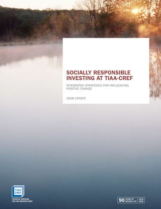 Socially ReSponSible
inveSting at tiaa-cReF
Integrated strategIes for InfluencIng
posItIve change


2008 update
 