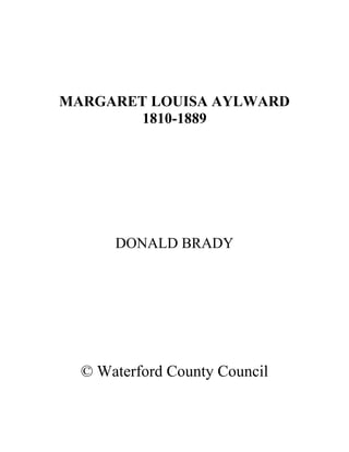 MARGARET LOUISA AYLWARD
        1810-1889




      DONALD BRADY




  © Waterford County Council
 