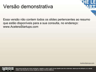 Versão demonstrativa
Essa versão não contem todos os slides pertencentes ao resumo
que estão disponíveis para a sua consulta, no endereço:
www.AceleraStartups.com
 
