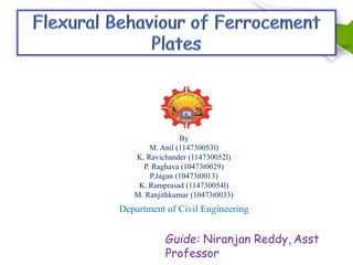 By 
M. Anil (114730053l) 
K. Ravichander (114730052l) 
P. Raghava (10473t0029) 
P.Jagan (10473t0013) 
K. Ramprasad (114730054l) 
M. Ranjithkumar (10473t0033) 
Department of Civil Engineering 
Guide: Niranjan Reddy, Asst 
Professor 
 
