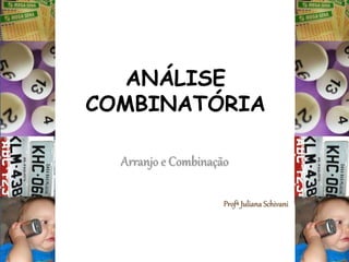 ANÁLISE
COMBINATÓRIA
Arranjo e Combinação
Profª Juliana Schivani
 