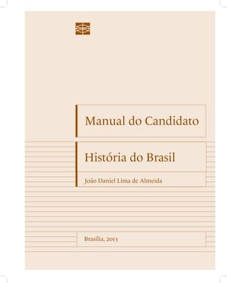 Manual do Candidato 
História do Brasil 
João Daniel Lima de Almeida 
Brasília, 2013 
 