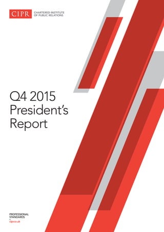 Q4 2015
President’s
Report
PROFESSIONAL
STANDARDS
–
cipr.co.uk
 