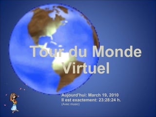 Tour du Monde Virtuel Aujourd’hui: March 19, 2010  Il est exactement: 23:28:24 h. (Avec music) 