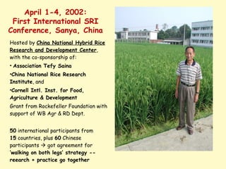 April 1-4, 2002:
First International SRI
Conference, Sanya, China
Hosted by China National Hybrid Rice
Research and Develo...