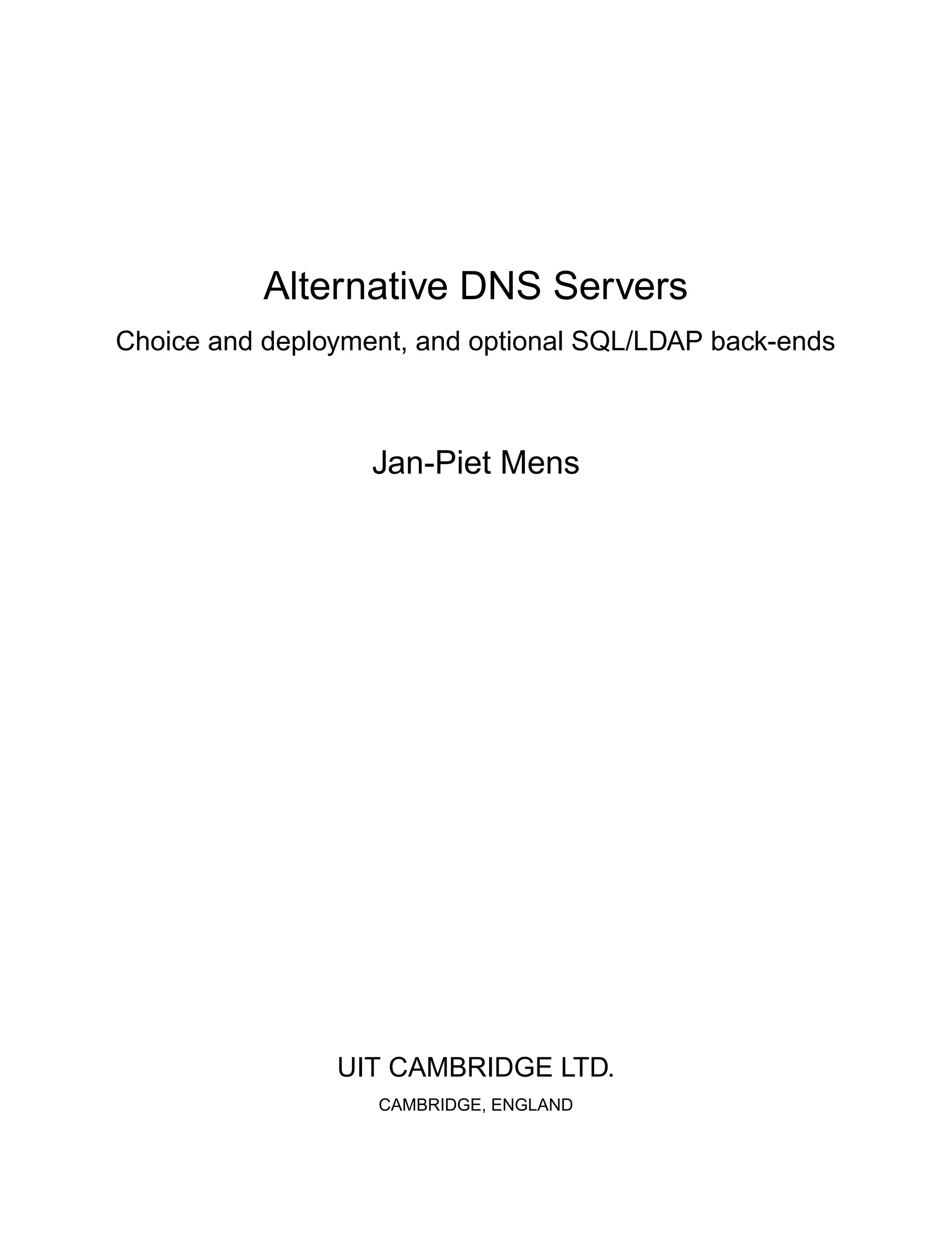 Alternative DNS Servers
Choice and deployment, and optional SQL/LDAP back-ends
Jan-Piet Mens
UIT CAMBRIDGE LTD.
CAMBRIDGE, ENGLAND
 