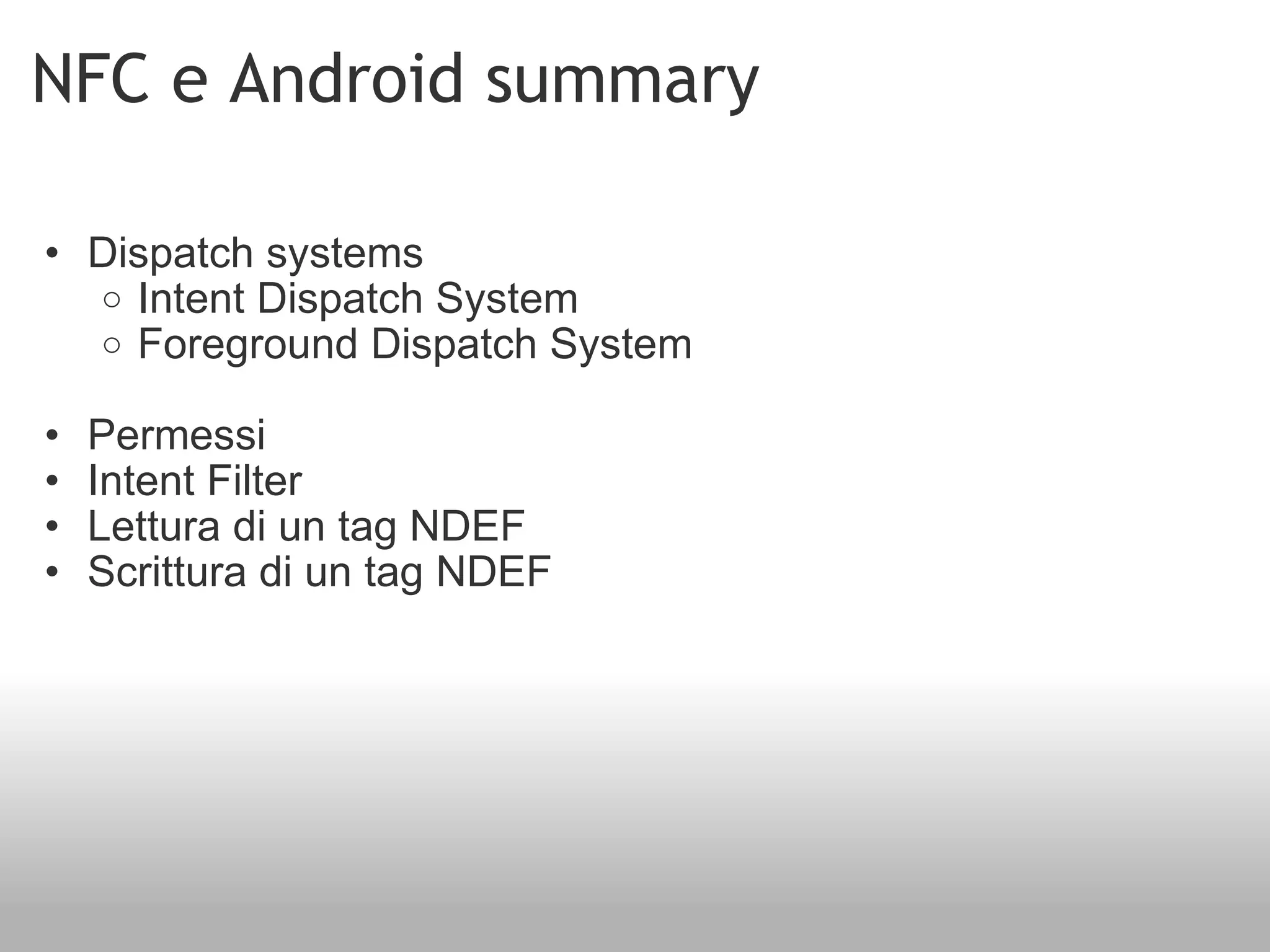 NFC e Android summary Dispatch systems Intent Dispatch System Foreground Dispatch System Permessi Intent Filter Lettura di un tag NDEF Scrittura di un tag NDEF 