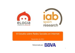 III Estudio sobre Redes Sociales en Internet

               Noviembre de 2011


                Patrocinado por:
                P     i d

                                               1
 