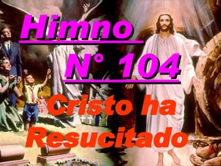 Himno  N° 104 Cristo ha Resucitado   