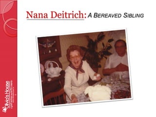 Nana Deitrich:A Bereaved Siblingwww.oliviashouse.org