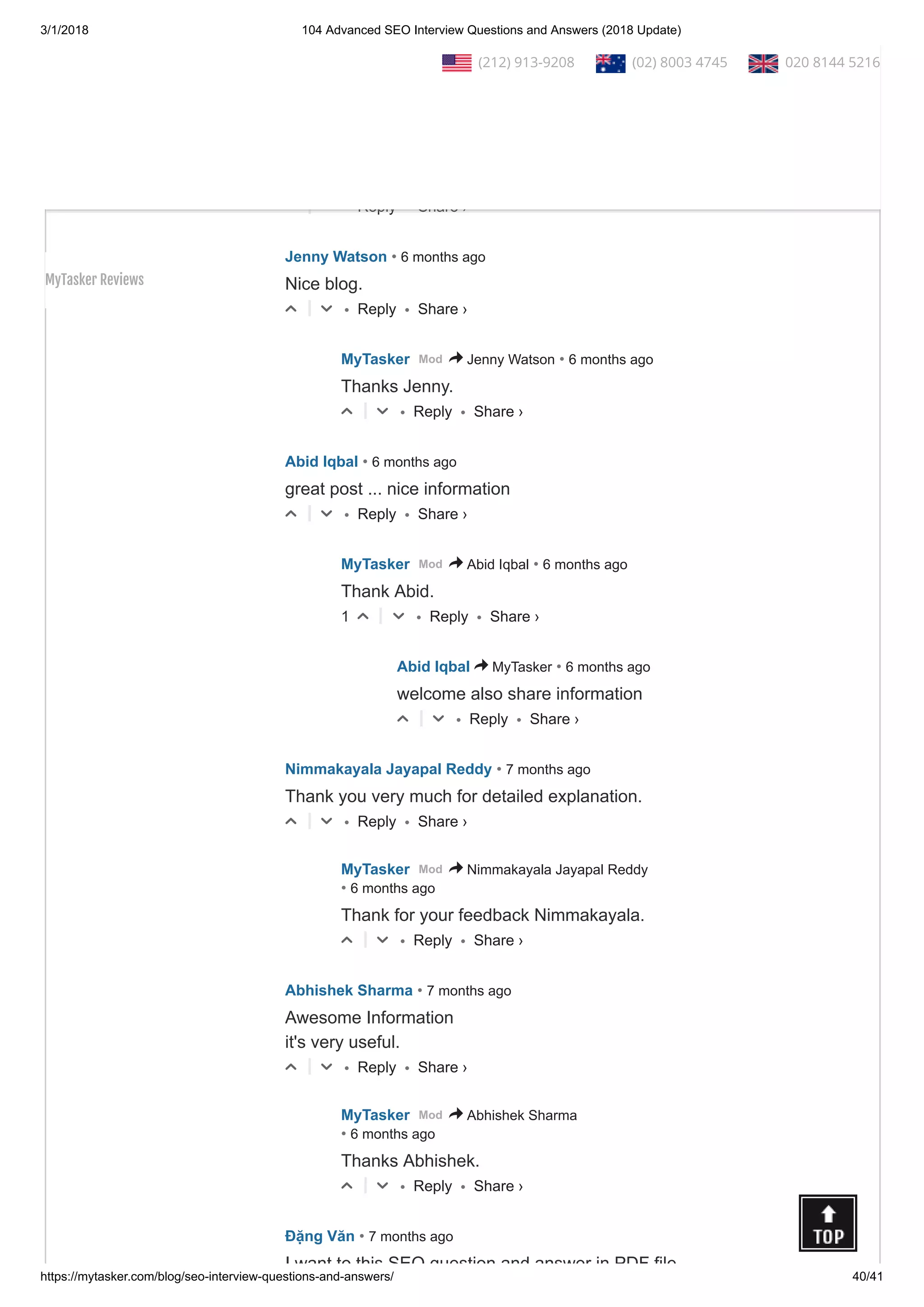 3/1/2018 104 Advanced SEO Interview Questions and Answers (2018 Update)
https://mytasker.com/blog/seo-interview-questions-and-answers/ 40/41
• Reply •
Thanks for sharing valuable information !!
△ ▽
• Reply •
ajay • 6 months ago
wow .... very informative waiting for next Q/A section
for paid campaigns
△ ▽
• Reply •
Jenny Watson • 6 months ago
Nice blog.
△ ▽
• Reply •
MyTasker • 6 months agoMod > Jenny Watson
Thanks Jenny.
△ ▽
• Reply •
Abid Iqbal • 6 months ago
great post ... nice information
△ ▽
• Reply •
MyTasker • 6 months agoMod > Abid Iqbal
Thank Abid.
1 △ ▽
• Reply •
Abid Iqbal • 6 months ago> MyTasker
welcome also share information
△ ▽
• Reply •
Nimmakayala Jayapal Reddy • 7 months ago
Thank you very much for detailed explanation.
△ ▽
• Reply •
MyTasker
• 6 months ago
Mod > Nimmakayala Jayapal Reddy
Thank for your feedback Nimmakayala.
△ ▽
• Reply •
Abhishek Sharma • 7 months ago
Awesome Information
it's very useful.
△ ▽
• Reply •
MyTasker
• 6 months ago
Mod > Abhishek Sharma
Thanks Abhishek.
△ ▽
Đặng Văn • 7 months ago
I want to this SEO question and answer in PDF file
Share ›
Share ›
Share ›
Share ›
Share ›
Share ›
Share ›
Share ›
Share ›
Share ›
Share ›
  (212) 913-9208   (02) 8003 4745   020 8144 5216
MyTasker Reviews
 