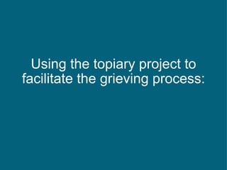 Using the topiary project to facilitate the grieving process: 