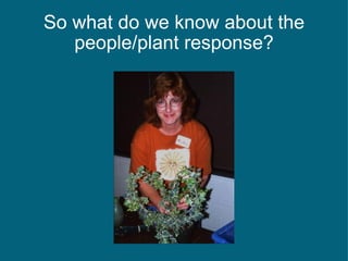 So what do we know about the people/plant response? 