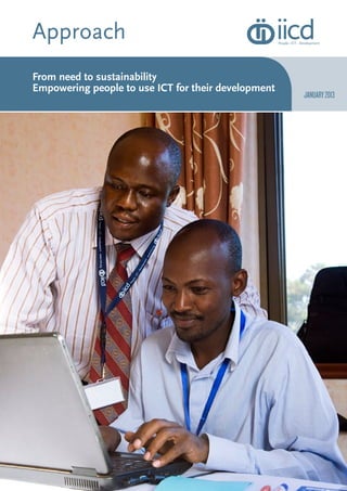 From need to sustainability
Empowering people to use ICT for their development
january2013
Approach
 