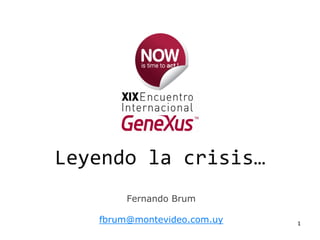 Leyendo la crisis…
        Fernando Brum

   fbrum@montevideo.com.uy   1
 