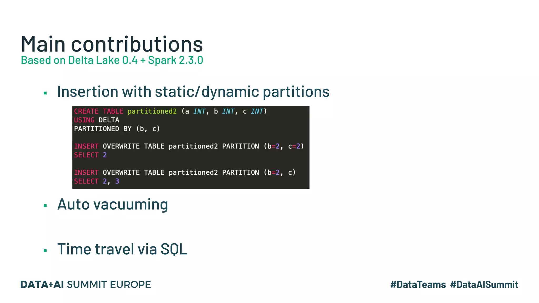 Main contributions ▪ Insertion with static/dynamic partitions ▪ Auto vacuuming ▪ Time travel via SQL Based on Delta Lake 0.4 + Spark 2.3.0 