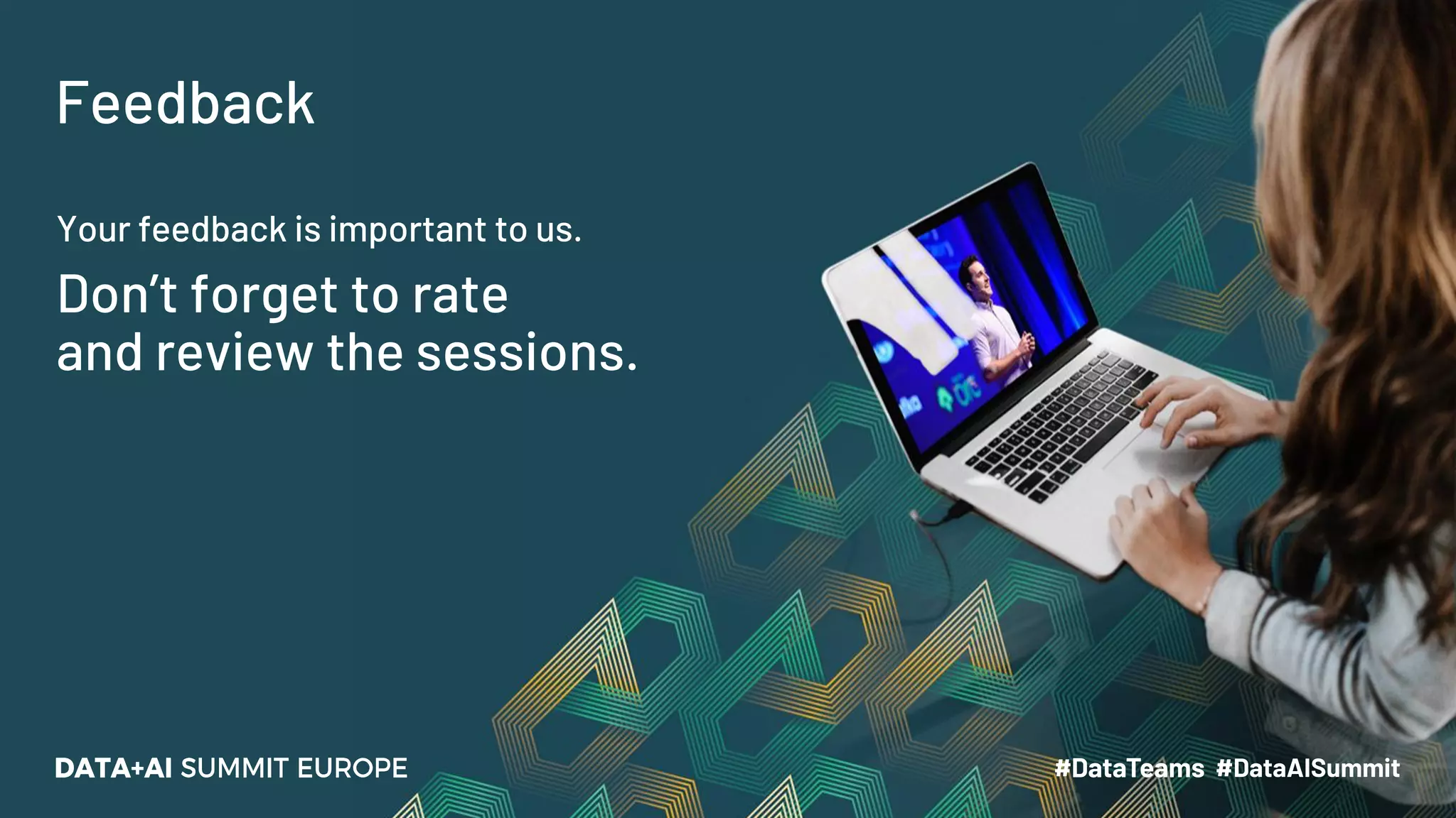 Feedback Your feedback is important to us. Don’t forget to rate and review the sessions. 