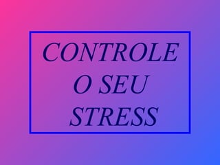 CONTROLE
O SEU
STRESS

 