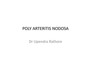 POLY ARTERITIS NODOSA
Dr Upendra Rathore
 