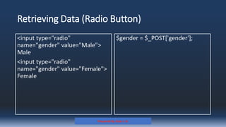 Retrieving Data (Radio Button)
<input type="radio"
name="gender" value="Male">
Male
<input type="radio"
name="gender" value="Female">
Female
$gender = $_POST['gender'];
Prepared By: Kale J. N.
 