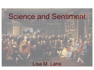 Science and Sentiment Lisa M. Lane 