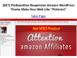 [GET] PinBoardZon Responsive Amazon WordPress
     Theme Make Your Web Like "Pinterest"
                 Sales Page
 