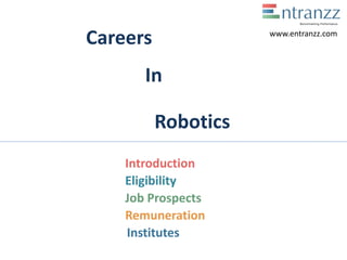 Careers
In
Robotics
Introduction
Eligibility
Job Prospects
Remuneration
Institutes
www.entranzz.com
 