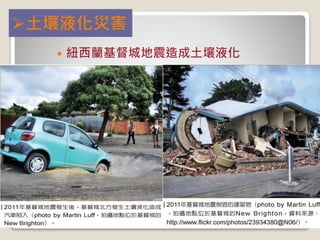  紐西蘭基督城地震造成土壤液化
土壤液化災害
 