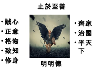 止於至善止於至善
• 誠心誠心
• 正意正意
• 格物格物
• 致知致知
• 修身修身
• 齊家齊家
• 治國治國
• 平天平天
下下
明明德明明德
 