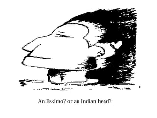 An Eskimo? or an Indian head?
 