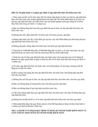 Điều 24. Xử phạt hành vi vi phạm quy định về cập nhật kiến thức cho kiểm toán viên
1. Phạt cảnh cáo đối với tổ chức được Bộ Tài chính chấp thuận tổ chức các lớp học cập nhật kiến
thức cho kiểm toán viên, doanh nghiệp kiểm toán được Bộ Tài chính chấp thuận tự tổ chức các
lớp học cập nhật kiến thức cho kiểm toán viên của doanh nghiệp mình (gọi chung là tổ chức)
thực hiện một trong các hành vi vi phạm sau:
a) Báo cáo không đúng thời hạn theo quy định kết quả tổ chức các lớp cập nhật kiến thức cho
kiểm toán viên;
b) Không theo dõi, điểm danh đối với kiểm toán viên tham gia học cập nhật;
c) Không thực hiện việc lấy ý kiến đánh giá của học việc trên Phiếu đánh giá chất lượng lớp học
cập nhật kiến thức kiểm toán viên;
d) Không cấp giấy chứng nhận cho kiểm toán viên tham gia cập nhật kiến thức.
2. Phạt tiền từ 5.000.000 đồng đến 10.000.000 đồng đối với đơn vị, tổ chức thực hiện việc cập
nhật kiến thức cho kiểm toán viên khi chưa được Bộ Tài chính chấp thuận.
3. Đình chỉ việc tổ chức cập nhật kiến thức cho kiểm toán viên trong thời gian từ 03 tháng 06
tháng kể từ ngày quyết định xử phạt có hiệu lực đối với tổ chức thực hiện một trong các hành vi
vi phạm sau:
a) Tổ chức cập nhật kiến thức cho kiểm toán viên không đúng với nội dung, chương trình đã
đăng ký với Bộ Tài chính;
b) Bố trí giảng viên giảng dạy lớp cập nhật kiến thức cho kiểm toán viên không đáp ứng điều
kiện theo quy định;
c) Không báo cáo kết quả tổ chức các lớp cập nhật kiến thức cho kiểm toán viên theo quy định;
d) Báo cáo không đúng số lượng kiểm toán viên tham gia học cập nhật;
đ) Báo cáo không đúng số giờ cập nhật của kiểm toán viên;
e) Cấp Giấy chứng nhận tham gia cập nhật kiến thức cho kiểm toán viên thực tế không tham gia
cập nhật kiến thức;
g) Không lưu trữ đầy đủ hồ sơ về tổ chức cập nhật kiến thức kiểm toán viên theo quy định.
4. Biện pháp khắc phục hậu quả: Buộc nộp lại số lợi bất hợp pháp có được do thực hiện hành vi
vi phạm quy định tại Khoản 2 Điều này.
MỤC 4. HÀNH VI VI PHẠM QUY ĐỊNH VỀ ĐĂNG KÝ HÀNH NGHỀ KIỂM TOÁN VÀ
GIẤY CHỨNG NHẬN ĐĂNG KÝ HÀNH NGHỀ KIỂM TOÁN
 