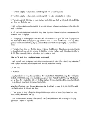 1. Thời hiệu xử phạt vi phạm hành chính trong lĩnh vực kế toán là 2 năm;
2. Thời hiệu xử phạt vi phạm hành chính trong lĩnh vực kiểm toán độc lập là 1 năm;
3. Thời điểm để tính thời hiệu xử phạt vi phạm hành chính quy định tại Khoản 1, Khoản 2 Điều
này được quy định như sau:
a) Đối với hành vi vi phạm hành chính đã kết thúc thì thời hiệu được tính từ thời điểm chấm dứt
hành vi vi phạm.
b) Đối với hành vi vi phạm hành chính đang được thực hiện thì thời hiệu được tính từ thời điểm
phát hiện hành vi vi phạm.
4. Trường hợp xử phạt vi phạm hành chính đối với cá nhân do cơ quan tiến hành tố tụng chuyển
đến thì thời hiệu được áp dụng theo quy định tại Khoản 1, Khoản 2 và Khoản 3 Điều này. Thời
gian cơ quan tiến hành tố tụng thụ lý, xem xét được tính vào thời hiệu xử phạt vi phạm hành
chính.
5. Trong thời hạn được quy định tại Khoản 1, Khoản 2 và Khoản 3 điều này mà cá nhân, tổ chức
cố tình trốn tránh, cản trở việc xử phạt thì thời hiệu xử phạt vi phạm hành chính được tính lại kể
từ thời điểm chấm dứt hành vi trốn tránh, cản trở việc xử phạt.
Điều 4. Các hình thức xử phạt vi phạm hành chính
1. Đối với mỗi hành vi vi phạm hành chính trong lĩnh vực kế toán, kiểm toán độc lập, cá nhân, tổ
chức vi phạm phải chịu một trong các hình thức xử phạt chính sau đây:
a) Cảnh cáo;
b) Phạt tiền:
Mức phạt tiền tối đa trong lĩnh vực kế toán đối với cá nhân là 30.000.000 đồng, đối với tổ chức
tối đa là 60.000.000 đồng. Mức phạt tiền quy định từ Điều 7 đến Điều 16 Chương II Nghị định
này áp dụng đối với cá nhân. Đối với tổ chức vi phạm thì mức phạt bằng 2 lần mức phạt tiền đối
với cá nhân có cùng hành vi vi phạm hành chính.
Mức phạt tiền tối đa trong lĩnh vực kiểm toán độc lập đối với cá nhân là 50.000.000 đồng, đối
với tổ chức tối đa là 100.000.000 đồng.
c) Tước quyền sử dụng giấy phép, chứng chỉ hành nghề, đình chỉ hoạt động có thời hạn trong
trong lĩnh vực kiểm toán độc lập:
- Đình chỉ kinh doanh dịch vụ kiểm toán đối với tổ chức kiểm toán đến 12 tháng kể từ ngày
quyết định xử phạt có hiệu lực;
 