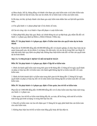 a) Mua chuộc, hối lộ, thông đồng với thành viên tham gia cuộc kiểm toán và tổ chức kiểm toán
để làm sai lệch tài liệu kế toán, báo cáo tài chính, hồ sơ kiểm toán và báo cáo kiểm toán;
b) Đe dọa, trả thù, ép buộc thành viên tham gia cuộc kiểm toán nhằm làm sai lệch kết quả kiểm
toán;
c) Che giấu hành vi vi phạm pháp luật về tài chính, kế toán;
d) Cản trở công việc và có hành vi hạn chế phạm vi cuộc kiểm toán.
4. Biện pháp khắc phục hậu quả: Buộc cải chính thông tin sai sự thật hoặc gây nhầm lẫn đối với
hành vi vi phạm quy định tại Điểm a, Điểm b Khoản 3 Điều này.
Điều 37. Xử phạt hành vi vi phạm quy định về kiểm toán báo cáo quyết toán dự án hoàn
thành
Phạt tiền từ 30.000.000 đồng đến 40.000.000 đồng đối với doanh nghiệp, tổ chức thực hiện dự án
quan trọng quốc gia, dự án nhóm A sử dụng vốn nhà nước, trừ các dự án trong lĩnh vực thuộc bí
mật nhà nước theo quy định của pháp luật, không thực hiện kiểm toán đối với báo cáo quyết toán
dự án hoàn thành.
MỤC 8. VI PHẠM QUY ĐỊNH VỀ HỒ SƠ KIỂM TOÁN
Điều 38. Xử phạt hành vi vi phạm quy định về lập hồ sơ kiểm toán
1. Đình chỉ hành nghề kiểm toán trong thời gian từ 06 tháng đến 12 tháng kể từ ngày quyết định
xử phạt có hiệu lực đối với kiểm toán viên hành nghề không lập hồ sơ kiểm toán đối với cuộc
kiểm toán.
2. Đình chỉ kinh doanh dịch vụ kiểm toán trong thời gian từ 06 tháng đến 12 tháng kể từ ngày
quyết định xử phạt có hiệu lực đối với tổ chức kiểm toán không lập hồ sơ kiểm toán đối với cuộc
kiểm toán.
Điều 39. Xử phạt hành vi vi phạm quy định về bảo quản, lƣu trữ hồ sơ kiểm toán
Phạt tiền từ 5.000.000 đồng đến 10.000.000 đồng đối với tổ chức kiểm toán thực hiện một trong
các hành vi vi phạm sau:
1. Bảo quản, lưu trữ hồ sơ kiểm toán không đầy đủ, an toàn, để hư hỏng, mất mát hồ sơ kiểm
toán trong quá trình sử dụng và trong thời hạn lưu trữ.
2. Đưa hồ sơ kiểm toán vào lưu trữ chậm quá 12 tháng kể từ ngày phát hành báo cáo kiểm toán
của cuộc kiểm toán.
3. Không thực hiện lưu trữ hồ sơ kiểm toán bằng giấy hoặc dữ liệu điện tử.
 