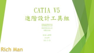 CATIA V5
進階設計工具組
2D智慧型圖框系統
零件轉組立件工具
圖層轉幾何組工具
車體百位線
有錢人國際
巫金郎
105-5-25
 