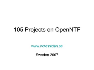 105 Projects on OpenNTF www.notessidan.se Sweden 2007 