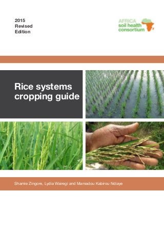 Shamie Zingore, Lydia Wairegi and Mamadou Kabirou Ndiaye
Rice systems
cropping guide
2015
Revised
Edition
 
