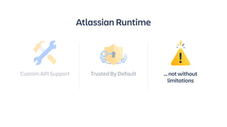 Environment
different to
Node/Browser
Runtime ships
alongside
developer code
Atlassian only
provides a
minimal set
Develop...