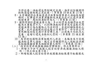 4
不得出港；漁船違反限制規定出港，海岸巡防機關得
採取適當措施制止其出港。（草案第 18 條至第 21 條）
8、主管機關得派員檢查遠洋漁業相關業者之漁船及相關
場所。從事遠洋漁業漁獲物或漁產品出口之遠洋漁業
相關業者，應經核准始得為之。（草案第 25 條）
9、國際間對於違規漁業行為，多以刑罰及高額罰金或罰
鍰為主要處罰方式，以剝奪漁船經營者或受益船主因
違規漁業行為而獲取之不法利得，並達到嚇阻再犯之
效果。此外並搭配收回或廢止作業許可、命令停止作
業限期返回指定港口等管理工具，以因應不同狀況之
需要，爰增訂違反本條例之罰則。（草案第 35 條至第
43 條）
10、為管控經國際漁業組織列入非法、未報告及不受規
範漁船名單之漁船，規定主管機關得沒入該船並註銷
其船舶國籍證書及相關證書之情形。（草案第 44 條）
(二)「投資經營非我國籍漁船管理條例」修正草案部分：
1、新增不予許可我國人投資經營非我國籍漁船之情
形。（修正條文第 4 條）
２、新增我國人投資經營非我國籍漁船應遵守船籍國或
行
政
院
行
政
院
第
3491次
院
會
會
議
29E53854329F8A7C
 