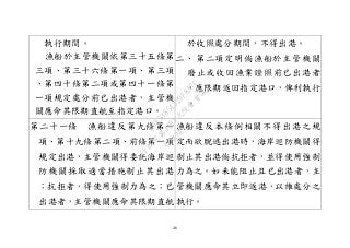 46
執行期間。
漁船於主管機關依第三十五條第
三項、第三十六條第一項、第三項
、第四十條第二項或第四十一條第
一項規定處分前已出港者，主管機
關應命其限期直航至指定港口。
於收照處分期間，不得出港。
二、 第二項定明倘漁船於主管機關
廢止或收回漁業證照前已出港者
，應限期返回指定港口，俾利執行
。
第二十一條 漁船違反第九條第一
項、第十九條第二項、前條第一項
規定出港，主管機關得委託海岸巡
防機關採取適當措施制止其出港
；抗拒者，得使用強制力為之；已
出港者，主管機關應命其限期直航
漁船違反本條例相關不得出港之規
定而欲脫逃出港時，海岸巡防機關得
制止其出港倘抗拒者，並得使用強制
力為之。如未能阻止且已出港者，主
管機關應命其立即返港，以維處分之
執行。
行
政
院
行
政
院
第
3491次
院
會
會
議
29E53854329F8A7C
 