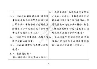 48
。
二、 該船之船籍國被他國、國際漁
業組織或其他經濟整合組織列為
打擊非法、未報告及不受規範漁
撈作業不合作之國家或不合作警
告名單之國家二年以上。
三、 該船涉有從事非法、未報告及
不受規範漁撈作業。
四、 經船籍國書面請求禁止該船
進港。
五、 無國籍船舶。
第一項許可之申請資格、條件、
二、 為避免非法、未報告及不受規範
之漁船，或非法、未報告及不受規
範漁撈作業之第三國所屬漁船，利
用我國港口進行加油、補給、卸售
、轉運漁獲物等行為，爰於第二項
規定該等漁船不予許可進港。
三、 第三項定明有關非我國籍漁船
進港之申請程序及相關應遵行事
項，授權主管機關另行定之。行
政
院
行
政
院
第
3491次
院
會
會
議
29E53854329F8A7C
 