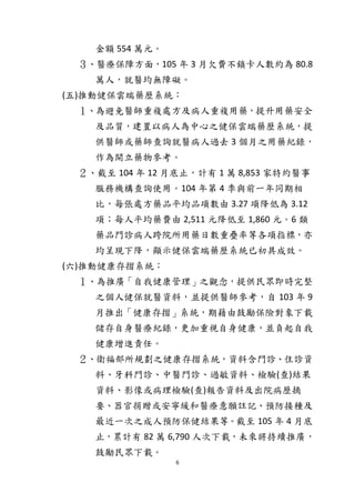 6
金額 554 萬元。
３、醫療保障方面，105 年 3 月欠費不鎖卡人數約為 80.8
萬人，就醫均無障礙。
(五)推動健保雲端藥歷系統：
１、為避免醫師重複處方及病人重複用藥，提升用藥安全
及品質，建置以病人為中心之健保雲端藥歷系統，提
供醫師或藥師查詢就醫病人過去 3 個月之用藥紀錄，
作為開立藥物參考。
２、截至 104 年 12 月底止，計有 1 萬 8,853 家特約醫事
服務機構查詢使用。104 年第 4 季與前一年同期相
比，每張處方藥品平均品項數由 3.27 項降低為 3.12
項；每人平均藥費由 2,511 元降低至 1,860 元。6 類
藥品門診病人跨院所用藥日數重疊率等各項指標，亦
均呈現下降，顯示健保雲端藥歷系統已初具成效。
(六)推動健康存摺系統：
１、為推廣「自我健康管理」之觀念，提供民眾即時完整
之個人健保就醫資料，並提供醫師參考，自 103 年 9
月推出「健康存摺」系統，期藉由鼓勵保險對象下載
儲存自身醫療紀錄，更加重視自身健康，並負起自我
健康增進責任。
２、衛福部所規劃之健康存摺系統，資料含門診、住診資
料、牙科門診、中醫門診、過敏資料、檢驗(查)結果
資料、影像或病理檢驗(查)報告資料及出院病歷摘
要、器官捐贈或安寧緩和醫療意願註記、預防接種及
最近一次之成人預防保健結果等。截至 105 年 4 月底
止，累計有 82 萬 6,790 人次下載，未來將持續推廣，
鼓勵民眾下載。
 