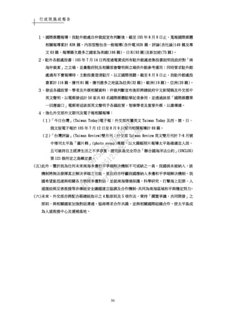 行政院施政報告
30
１１１１、、、、國際媒體報導國際媒體報導國際媒體報導國際媒體報導：：：：我駐外館處自仲裁庭宣布判我駐外館處自仲裁庭宣布判我駐外館處自仲裁庭宣布判我駐外館處自仲裁庭宣布判斷後斷後斷後斷後，，，，截至截至截至截至 105105105105 年年年年 8888 月月月月 9999 日止日止日止日止，，，，蒐報國際媒體蒐報國際媒體蒐報國際媒體蒐報國際媒體
相關報導累計相關報導累計相關報導累計相關報導累計 838838838838 篇篇篇篇，，，，內容型態包含一般報導內容型態包含一般報導內容型態包含一般報導內容型態包含一般報導((((含外電含外電含外電含外電)626)626)626)626 篇篇篇篇、、、、評論評論評論評論((((含社論含社論含社論含社論)149)149)149)149 篇及專篇及專篇及專篇及專
文文文文 63636363 篇篇篇篇，，，，報導篇次最多之國家為美國報導篇次最多之國家為美國報導篇次最多之國家為美國報導篇次最多之國家為美國(166(166(166(166 篇篇篇篇))))、、、、日本日本日本日本(93(93(93(93 篇篇篇篇))))及新加坡及新加坡及新加坡及新加坡(75(75(75(75 篇篇篇篇))))。。。。
２２２２、、、、駐外各館處投書駐外各館處投書駐外各館處投書駐外各館處投書：：：：105105105105 年年年年 7777 月月月月 14141414 日再度通電責成所有駐外館處密集投書說明我政府對日再度通電責成所有駐外館處密集投書說明我政府對日再度通電責成所有駐外館處密集投書說明我政府對日再度通電責成所有駐外館處密集投書說明我政府對「「「「南南南南
海仲裁案海仲裁案海仲裁案海仲裁案」」」」之立場之立場之立場之立場，，，，並彙整府院及相關部會聲明與立場供外館參考運用並彙整府院及相關部會聲明與立場供外館參考運用並彙整府院及相關部會聲明與立場供外館參考運用並彙整府院及相關部會聲明與立場供外館參考運用；；；；同時要求駐外館同時要求駐外館同時要求駐外館同時要求駐外館
處遇有不實報導時處遇有不實報導時處遇有不實報導時處遇有不實報導時，，，，主動投書澄清駁斥主動投書澄清駁斥主動投書澄清駁斥主動投書澄清駁斥，，，，以正國際視聽以正國際視聽以正國際視聽以正國際視聽。。。。截至截至截至截至 8888 月月月月 9999 日止日止日止日止，，，，我駐外館處投我駐外館處投我駐外館處投我駐外館處投
書累計書累計書累計書累計 116116116116 篇篇篇篇，，，，獲刊獲刊獲刊獲刊 81818181 篇篇篇篇，，，，獲刊最多之地區為拉美獲刊最多之地區為拉美獲刊最多之地區為拉美獲刊最多之地區為拉美(32(32(32(32 篇篇篇篇))))、、、、歐洲歐洲歐洲歐洲(19(19(19(19 篇篇篇篇))))、、、、亞洲亞洲亞洲亞洲(20(20(20(20 篇篇篇篇))))。。。。
３３３３、、、、發送各國政要發送各國政要發送各國政要發送各國政要、、、、學者及外媒相關資料學者及外媒相關資料學者及外媒相關資料學者及外媒相關資料：：：：仲裁判斷宣布後即將總統府中文新聞稿及外交部中仲裁判斷宣布後即將總統府中文新聞稿及外交部中仲裁判斷宣布後即將總統府中文新聞稿及外交部中仲裁判斷宣布後即將總統府中文新聞稿及外交部中
英文聲明英文聲明英文聲明英文聲明，，，，以電郵發送計以電郵發送計以電郵發送計以電郵發送計 50505050 家共家共家共家共 83838383 名國際媒體駐華記者參用名國際媒體駐華記者參用名國際媒體駐華記者參用名國際媒體駐華記者參用，，，，並透過該部並透過該部並透過該部並透過該部「「「「國際媒體單國際媒體單國際媒體單國際媒體單
一回應窗口一回應窗口一回應窗口一回應窗口」」」」電郵寄送該部英文聲明予各國政要電郵寄送該部英文聲明予各國政要電郵寄送該部英文聲明予各國政要電郵寄送該部英文聲明予各國政要、、、、智庫學者及重要外媒智庫學者及重要外媒智庫學者及重要外媒智庫學者及重要外媒，，，，以廣傳播以廣傳播以廣傳播以廣傳播。。。。
４４４４、、、、強化外交部外文期刊及電子報相關報導強化外交部外文期刊及電子報相關報導強化外交部外文期刊及電子報相關報導強化外交部外文期刊及電子報相關報導：：：：
((((１１１１))))「「「「今日台灣今日台灣今日台灣今日台灣」」」」(Taiwan Today)(Taiwan Today)(Taiwan Today)(Taiwan Today)電子報電子報電子報電子報：：：：外交部所屬英文外交部所屬英文外交部所屬英文外交部所屬英文 Taiwan TodayTaiwan TodayTaiwan TodayTaiwan Today 及西及西及西及西、、、、德德德德、、、、日日日日、、、、
俄文版電子報於俄文版電子報於俄文版電子報於俄文版電子報於 105105105105 年年年年 7777 月月月月 12121212 日至日至日至日至 8888 月月月月 9999 日撰刊相關報導計日撰刊相關報導計日撰刊相關報導計日撰刊相關報導計 69696969 篇篇篇篇。。。。
((((２２２２))))「「「「台灣評論台灣評論台灣評論台灣評論」」」」(T(T(T(Taiwan Review)aiwan Review)aiwan Review)aiwan Review)雙月刊雙月刊雙月刊雙月刊：：：：外交部外交部外交部外交部 Taiwan ReviewTaiwan ReviewTaiwan ReviewTaiwan Review 英文雙月刊於英文雙月刊於英文雙月刊於英文雙月刊於 7777----8888 月號月號月號月號
中增刊太平島中增刊太平島中增刊太平島中增刊太平島「「「「圖片輯圖片輯圖片輯圖片輯」」」」(photo essay)(photo essay)(photo essay)(photo essay)專題專題專題專題，，，，以大篇幅照片報導太平島確適宜人居以大篇幅照片報導太平島確適宜人居以大篇幅照片報導太平島確適宜人居以大篇幅照片報導太平島確適宜人居，，，，
且可維持自主經濟生活之不爭事實且可維持自主經濟生活之不爭事實且可維持自主經濟生活之不爭事實且可維持自主經濟生活之不爭事實，，，，證明該島完全符合證明該島完全符合證明該島完全符合證明該島完全符合「「「「聯合國海洋法公約聯合國海洋法公約聯合國海洋法公約聯合國海洋法公約」」」」(UNCLOS)(UNCLOS)(UNCLOS)(UNCLOS)
第第第第 121121121121 條所定之島嶼定義條所定之島嶼定義條所定之島嶼定義條所定之島嶼定義。。。。
((((五五五五))))此外此外此外此外，，，，鑒於我為任何未來南海多邊和平爭端解決機制不可或缺之一員鑒於我為任何未來南海多邊和平爭端解決機制不可或缺之一員鑒於我為任何未來南海多邊和平爭端解決機制不可或缺之一員鑒於我為任何未來南海多邊和平爭端解決機制不可或缺之一員，，，，我國倘未被納入我國倘未被納入我國倘未被納入我國倘未被納入，，，，該該該該
機制將無法發揮真正解決爭端之功能機制將無法發揮真正解決爭端之功能機制將無法發揮真正解決爭端之功能機制將無法發揮真正解決爭端之功能，，，，爰政府亦呼籲我國應納入多邊和平爭端解決機制爰政府亦呼籲我國應納入多邊和平爭端解決機制爰政府亦呼籲我國應納入多邊和平爭端解決機制爰政府亦呼籲我國應納入多邊和平爭端解決機制。。。。我我我我
國希望能迅速與相關各方展開多邊對話國希望能迅速與相關各方展開多邊對話國希望能迅速與相關各方展開多邊對話國希望能迅速與相關各方展開多邊對話，，，，並就南海環境保護並就南海環境保護並就南海環境保護並就南海環境保護、、、、科學科學科學科學研究研究研究研究、、、、打擊海上犯罪打擊海上犯罪打擊海上犯罪打擊海上犯罪、、、、人人人人
道援助與災害救援等非傳統安全議題建立協調及合作機制道援助與災害救援等非傳統安全議題建立協調及合作機制道援助與災害救援等非傳統安全議題建立協調及合作機制道援助與災害救援等非傳統安全議題建立協調及合作機制，，，，共同為南海區域和平與穩定努力共同為南海區域和平與穩定努力共同為南海區域和平與穩定努力共同為南海區域和平與穩定努力。。。。
((((六六六六))))未來未來未來未來，，，，外交部亦將配合蔡總統指示之外交部亦將配合蔡總統指示之外交部亦將配合蔡總統指示之外交部亦將配合蔡總統指示之 4444 點原則及點原則及點原則及點原則及 5555 項作法項作法項作法項作法，，，，秉持秉持秉持秉持「「「「擱置爭議擱置爭議擱置爭議擱置爭議，，，，共同開發共同開發共同開發共同開發」」」」之之之之
原則原則原則原則，，，，與相關國家加強對話溝通與相關國家加強對話溝通與相關國家加強對話溝通與相關國家加強對話溝通，，，，協商尋求合作共識協商尋求合作共識協商尋求合作共識協商尋求合作共識，，，，並與相關國際組織合作並與相關國際組織合作並與相關國際組織合作並與相關國際組織合作，，，，使太平島成使太平島成使太平島成使太平島成
為人道救援中心及運補基地為人道救援中心及運補基地為人道救援中心及運補基地為人道救援中心及運補基地。。。。
行
政
院
行
政
院
第
3512次
院
會
會
議
5675B3513DD000D7
 