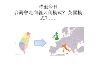 時至今日
台灣會走向義大利模式? 英國模
式?...
 