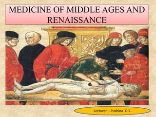 MEDICINE OF MIDDLE AGES AND
RENAISSANCE
Lecturer – Pushina O.S.
 