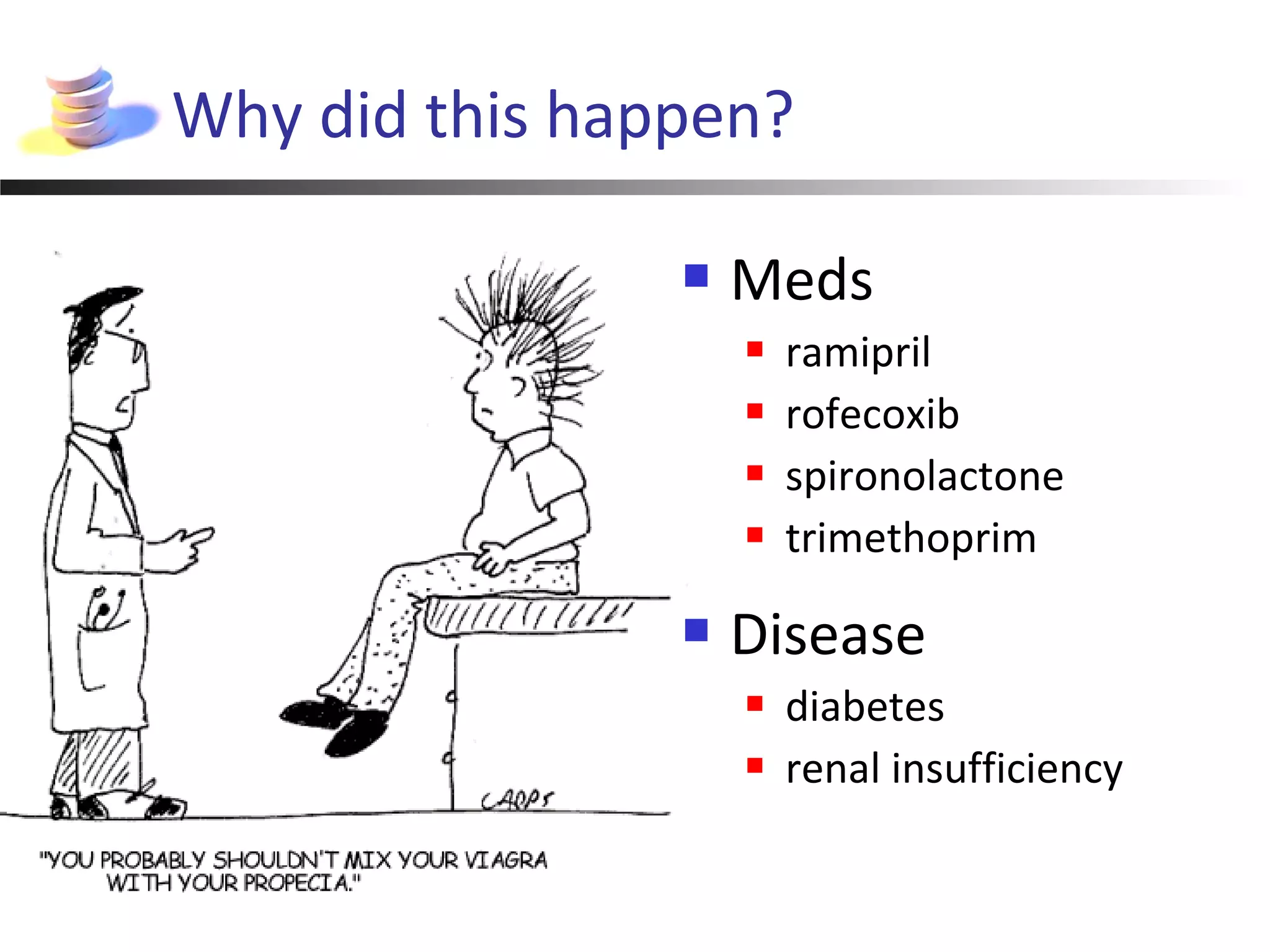 Why did this happen?
 Meds
 ramipril
 rofecoxib
 spironolactone
 trimethoprim
 Disease
 diabetes
 renal insufficiency
 