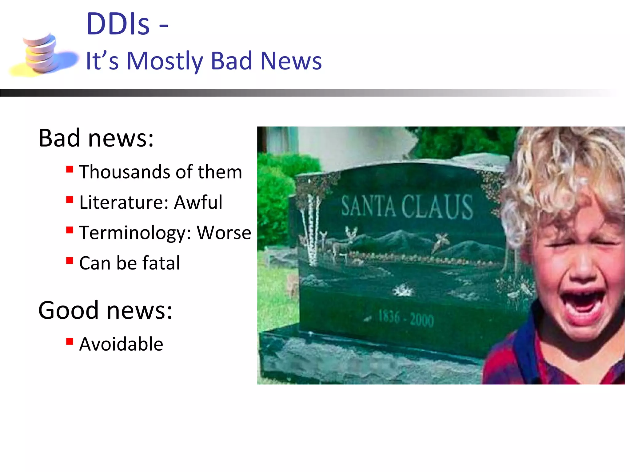 DDIs -
It’s Mostly Bad News
Bad news:
 Thousands of them
 Literature: Awful
 Terminology: Worse
 Can be fatal
Good news:
 Avoidable
 