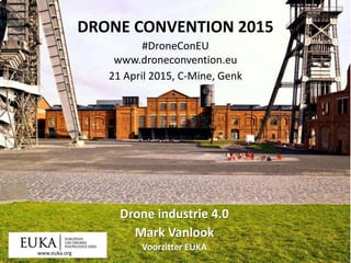 agenda
1
• Drones features
• Parrot experience
• Using consumer drone for pro usage
• Use cases
DRONE CONVENTION 2015
#DroneConEU
www.droneconvention.eu
21 April 2015, C-Mine, Genk
Drone industrie 4.0
Mark Vanlook
Voorzitter EUKAwww.euka.org
 